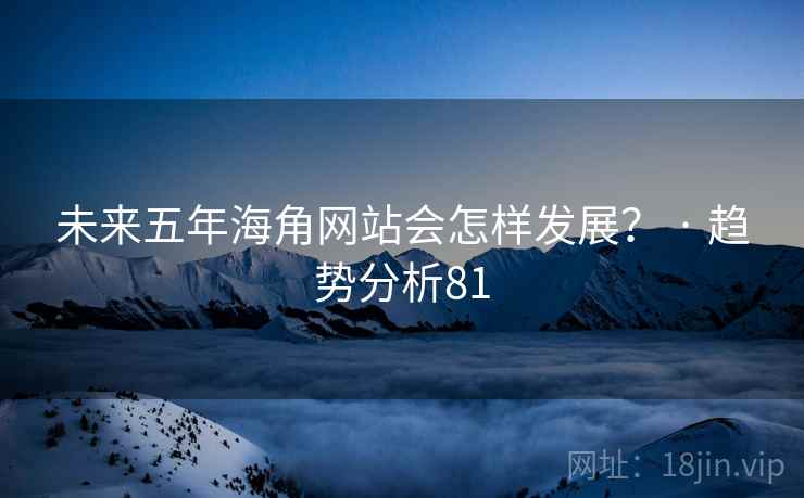 未来五年抖阴网站会怎样发展？ · 趋势分析81