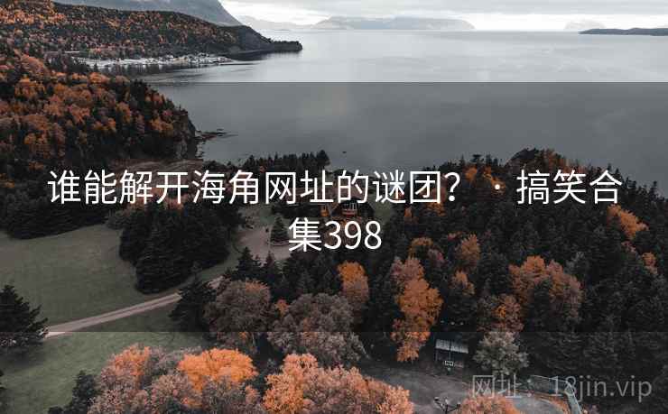 谁能解开抖阴网址的谜团？ · 搞笑合集398